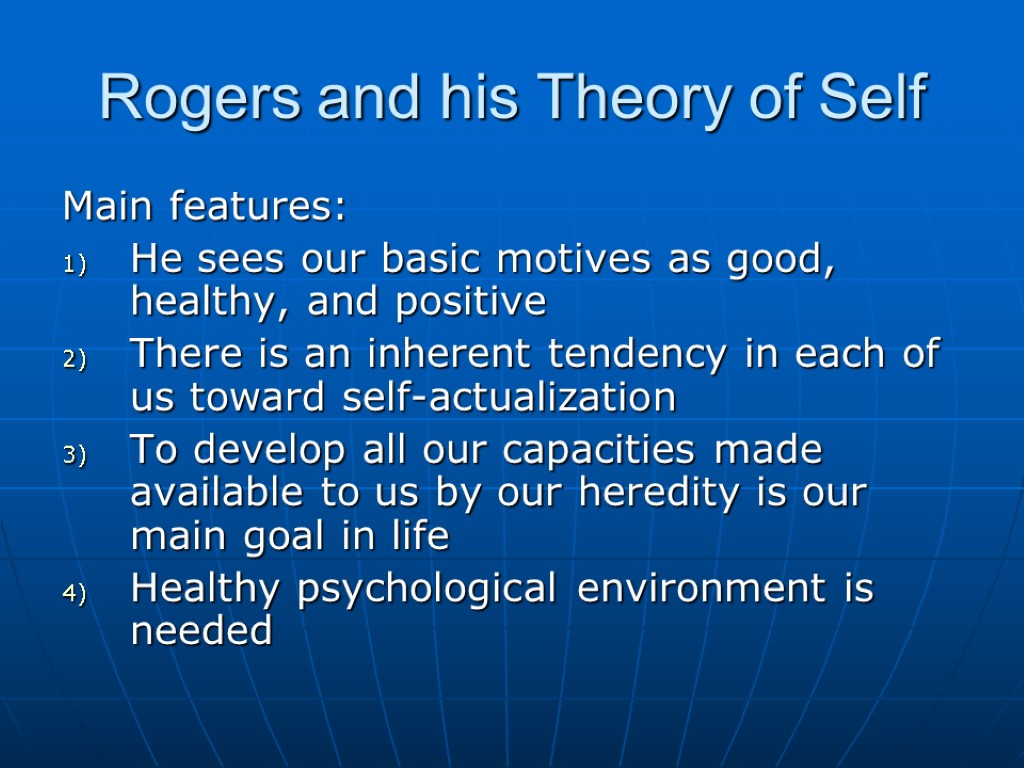 Rogers and his Theory of Self Main features: He sees our basic motives as